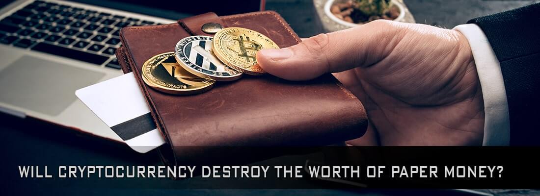 Will Cryptocurrency destroy the worth of paper money?